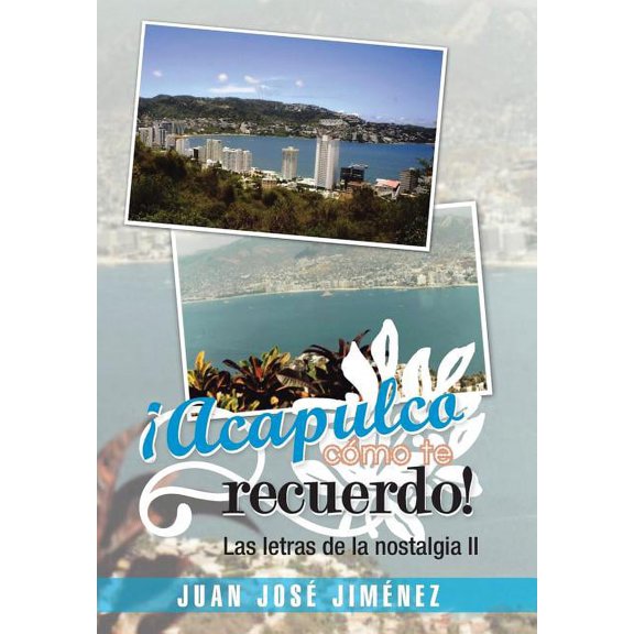 Acapulco, como te recuerdo! : Las Letras De La Nostalgia II