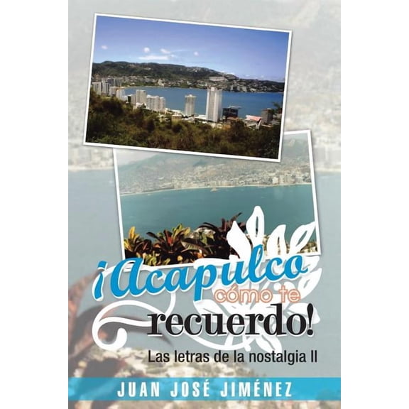 Acapulco, como te recuerdo! : Las Letras De La Nostalgia II