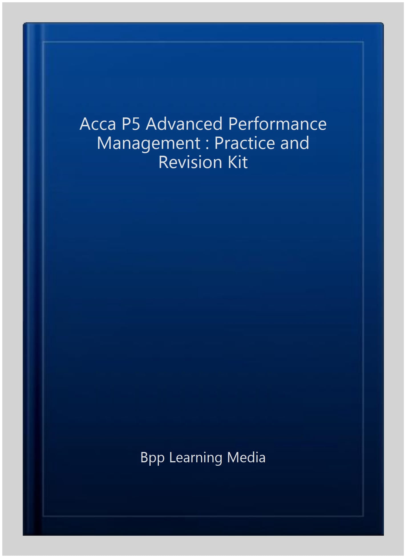 Acca P5 Advanced Performance Management : Practice and Revision Kit ...