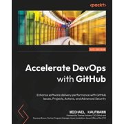 Accelerate DevOps with GitHub: Enhance software delivery performance with GitHub Issues, Projects, Actions, and Advanced, (Paperback)