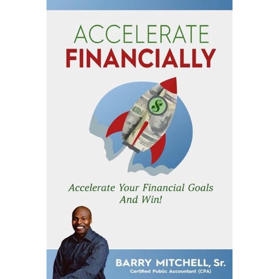 Accelerate Financially: Accelerate Your Financial Goals and Win! (Paperback)