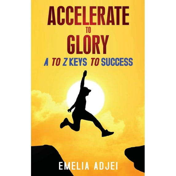 Accelerate to Glory: A to Z Keys To Success, (Paperback)