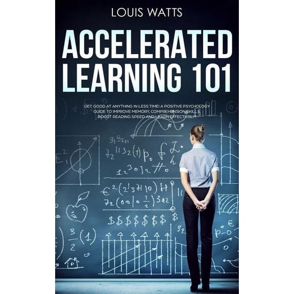 Accelerated Learning 101: Get Good at Anything in Less Time! A Positive Psychology Guide to Improve Memory, Comprehension Skills, Boost Reading Speed, and Learn Effectively! (Deep Learning Book 1) (Pa