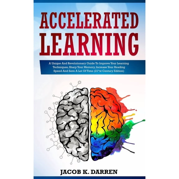 Accelerated Learning: A Unique And Revolutionary Guide To Improve Your Learning Techniques, Sharp Your Memory, Increase , (Paperback)