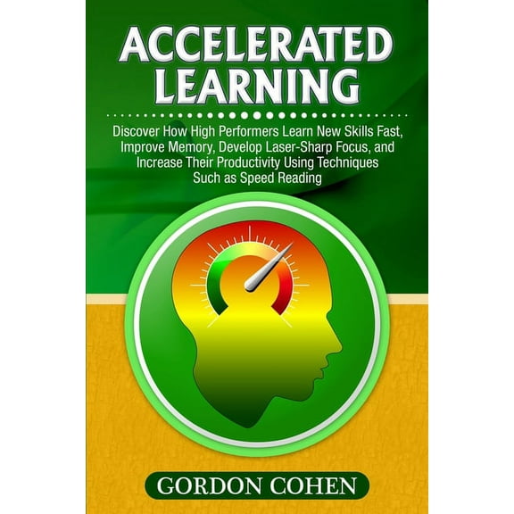 Accelerated Learning: Discover How High Performers Learn New Skills Fast, Improve Memory, Develop Laser-Sharp Focus, and, (Paperback)