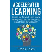 Accelerated Learning Discover How The Mind Learns, Improve Memory, Productivity and Sharpen Your Focus to Learn Any Ski, Paperback