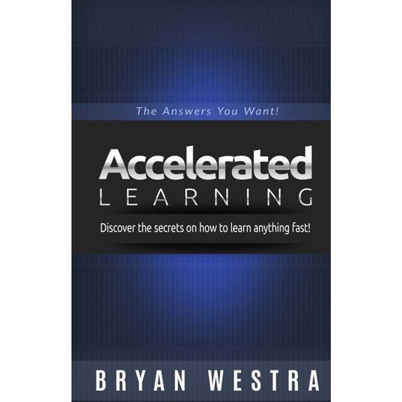 Accelerated Learning : Discover the secrets on how to learn anything fast: The Answers You Want! (Paperback)