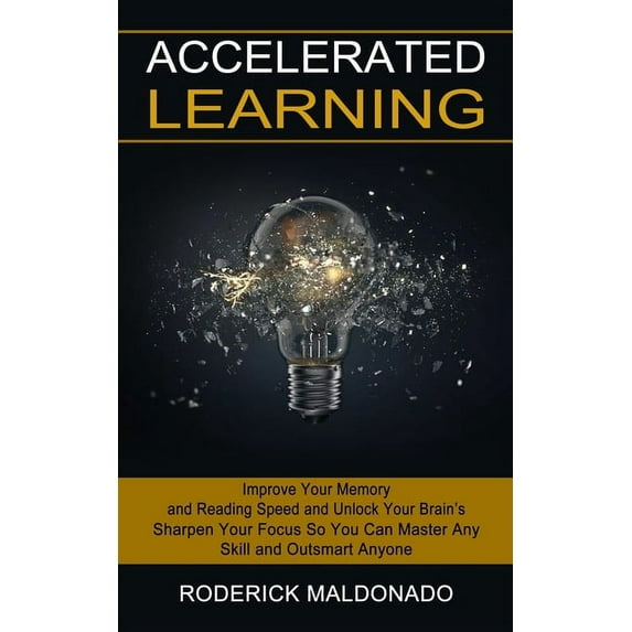 Accelerated Learning: Improve Your Memory and Reading Speed and Unlock Your Brain's (Sharpen Your Focus So You Can Maste, (Paperback)