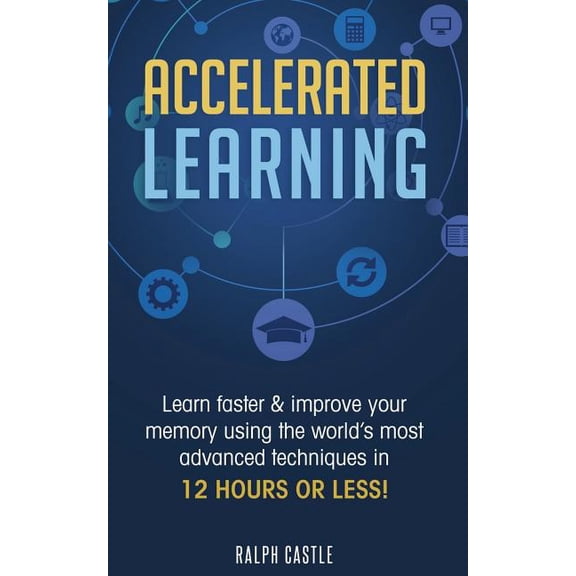Memory Improvement Accelerated Learning: Learn Faster & Improve Your Memory Using the World's Most Advanced Techniques in 12 Hours or Less!, (Paperback)
