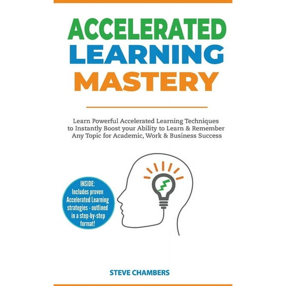 Accelerated Learning: Learn Powerful Accelerated Learning Techniques to Instantly Boost your Ability to Learn & Remember, (Paperback)