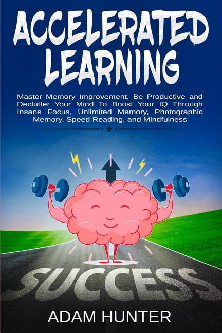 Accelerated Learning Master Memory Improvement Be Productive And Accelerated Learning Master Memory Improvement Be Productive And