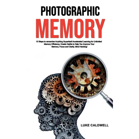 Photographic Memory: 10 Steps to remember Anything Superfast! Accelerated Learning for Unlimited Memory Efficiency. Create Habits to Help You Improve Your Memory, Focus and Clarity. Mind H 1791732046