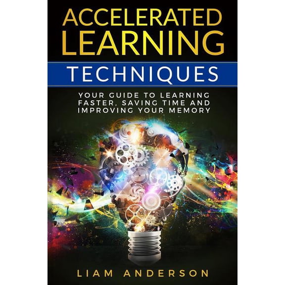 Accelerated Learning Techniques: Your Guide to Learning Faster, Saving Time and Improving Your Memory (Paperback)