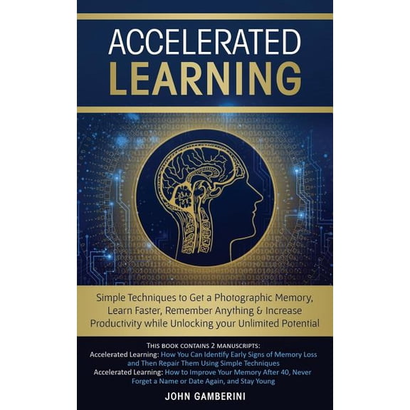 Accelerated Learning: Techniques to Get a Photographic Memory, Learn Faster, Remember Anything & Increase Productivity While Unlocking Your