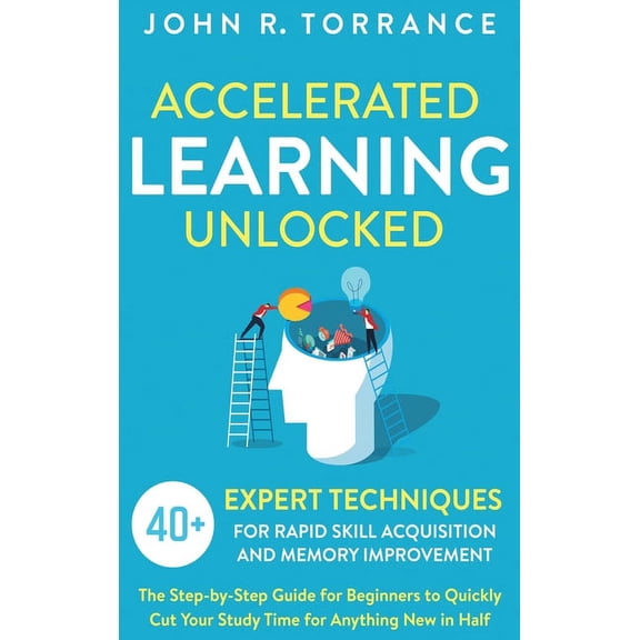 Accelerated Learning Unlocked: 40+ Expert Techniques for Rapid Skill Acquisition and Memory Improvement. The Step-by-Ste, (Hardcover)