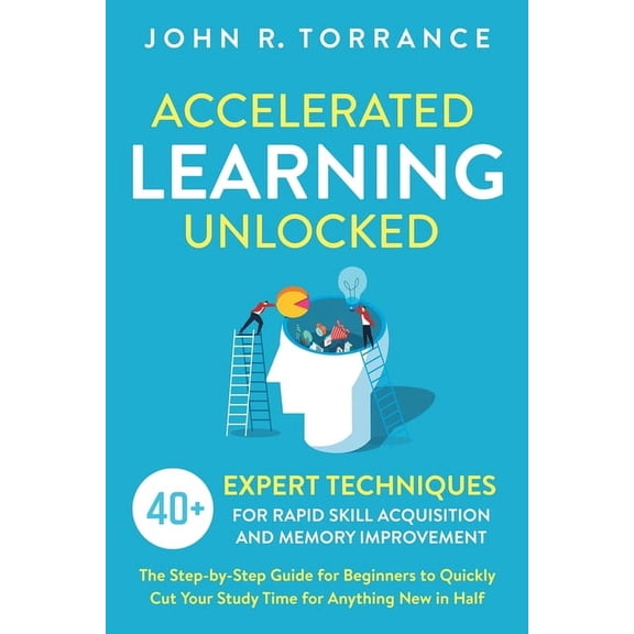 Accelerated Learning Unlocked: 40+ Expert Techniques for Rapid Skill Acquisition and Memory Improvement. The Step-by-Ste, (Paperback)