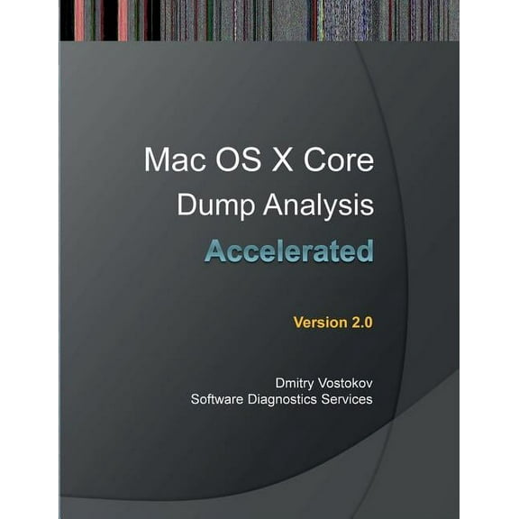 Accelerated Mac OS X Core Dump Analysis, Second Edition: Training Course Transcript with GDB and LLDB Practice Exercises, (Paperback)