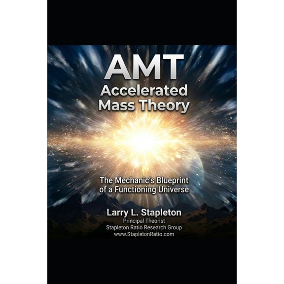 Accelerated Mass Theory: The Mechanic's Blueprint of a Functioning Universe, (Paperback)