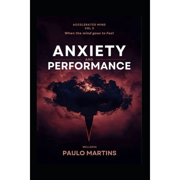 Accelerated Mind Anxiety and Performance: When the Mind Races Too Fast: The Science-Based Guide to Transforming Anxiety into High-Perform, (Paperback)