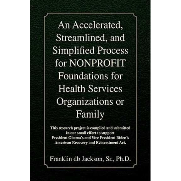 An Accelerated, Streamlined, and Simplified Process for NONPROFIT Foundations for Health Services Organizations or Family (Paperback)