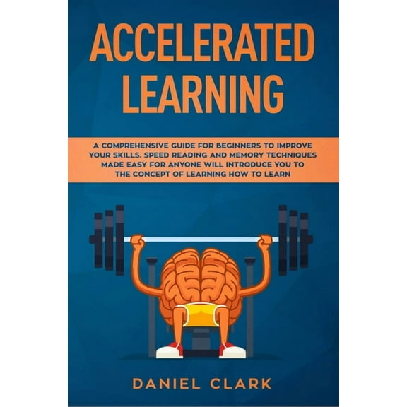 Accelerated learning: A Comprehensive Guide for Beginners to Improve Your Skills. Speed Reading and Memory Techniques Made easy for Anyone will introduce you to the concept of Learning How to Learn (P