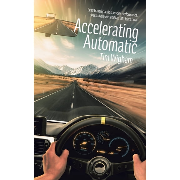 Accelerating Automatic : Lead Transformation, Inspire Performance, Coach Discipline, and Tap into Team Flow