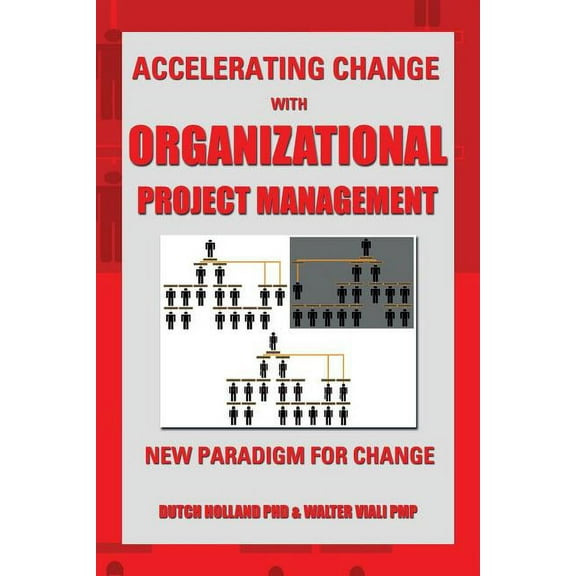 Accelerating Change With Organizational Project Management : The New Paradigm for Change