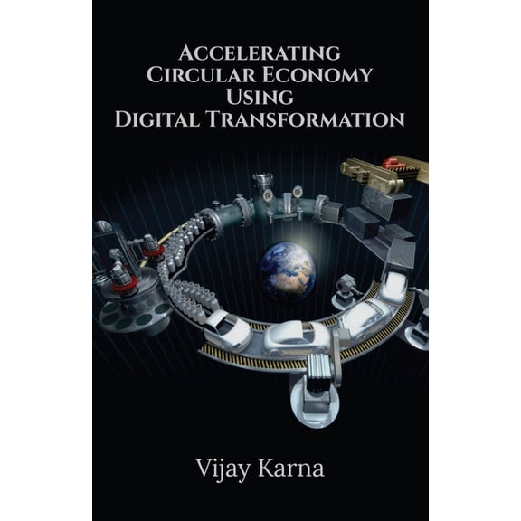 Accelerating Circular Economy Using Digital Transformation: Circular Economy using Digital Transformation, (Paperback)