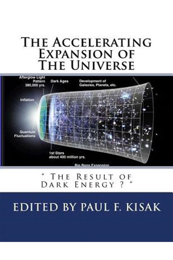 The Accelerating Expansion of The Universe: " The Result of Dark Energy ? " (Paperback) by Paul F Kisak