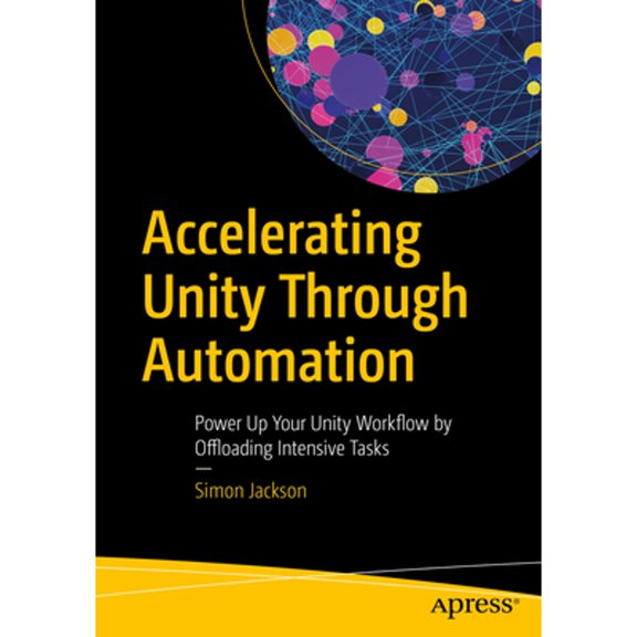 Pre-Owned Accelerating Unity Through Automation: Power Up Your Unity Workflow by Offloading Intensive Tasks (Paperback) by Simon Jackson