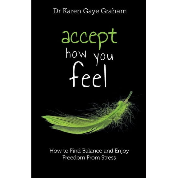 Accept How You Feel: How to Find Balance and Enjoy Freedom from Stress, (Paperback)