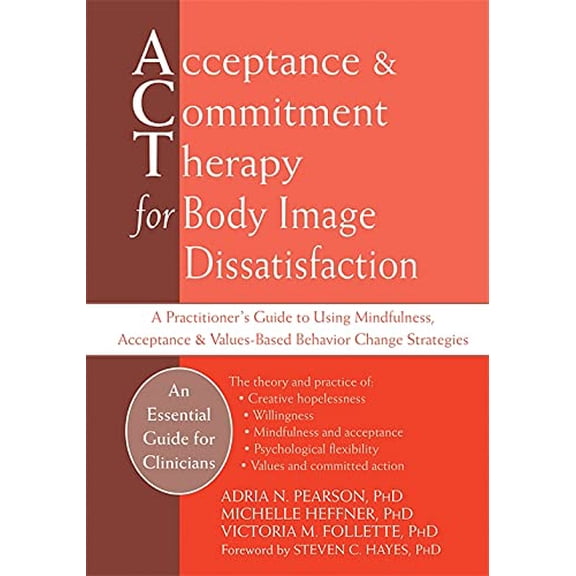 Pre-Owned Acceptance and Commitment Therapy for Body Image Dissatisfaction : A Practitioner's Guide to Using Mindfulness, Acceptance, Values-Based Behavior Change Strategies (Paperback)