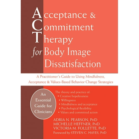 Acceptance and Commitment Therapy for Body Image Dissatisfaction: A Practitioner's Guide to Using Mindfulness, Acce, (Paperback)