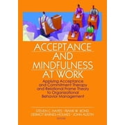 Acceptance and Mindfulness at Work Applying Acceptance and Commitment Therapy and Relational Frame Theory to Organizati, Paperback