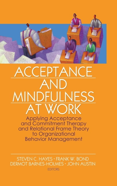 Acceptance And Mindfulness At Work Acceptance and Mindfulness at Work : Applying Acceptance and Commitment