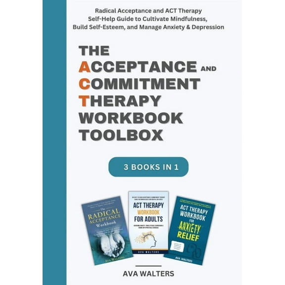 Acceptance Therapy The Acceptance and Commitment Therapy Workbook Toolbox: Radical Acceptance and ACT Therapy Self-Help Guide to Cultivate , (Paperback)