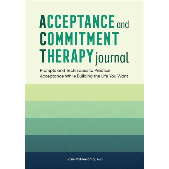 Acceptance and Commitment Therapy Journal: Prompts and Techniques to Practice Acceptance While Building the Life You Wan, (Paperback)