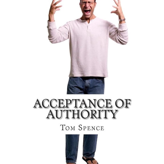 Acceptance of Authority: Getting to the root of the problem Paperback 1505622840 9781505622843 Tom Spence