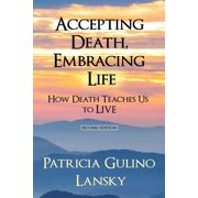 Accepting Death, Embracing Life How Death Teaches Us to LIVE, Paperback