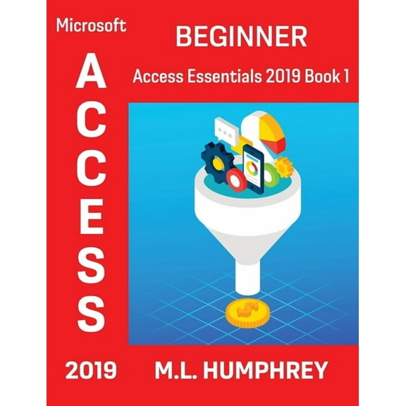 Access Essentials 2019 Access 2019 Beginner, Book 1, (Hardcover)