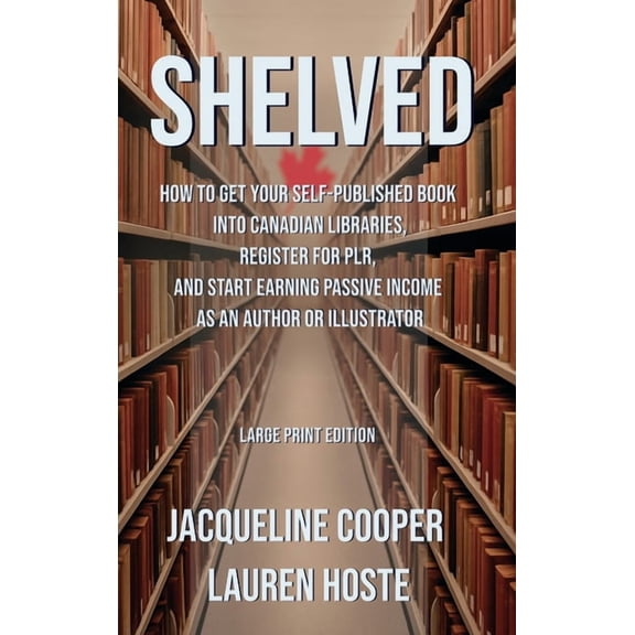 The Access Files Shelved: How to Get Your Self-Published Book Into Canadian Libraries, Register for PLR, and Start Earning Passive Income, (Hardcover)