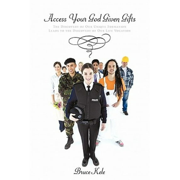 Access Your God Given Gifts : The Discovery of Our Unique Formation Leads to the Discovery of Our Life Vocation