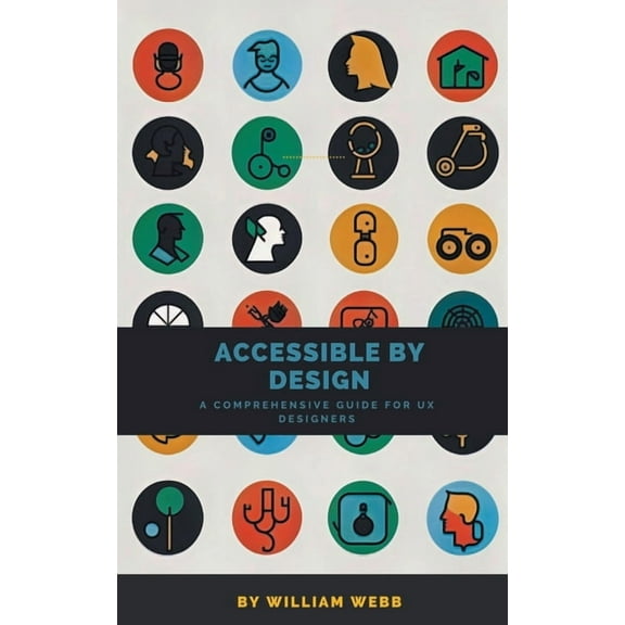Accessible by Design: A Comprehensive Guide to UX Accessibility for Designers, (Paperback)