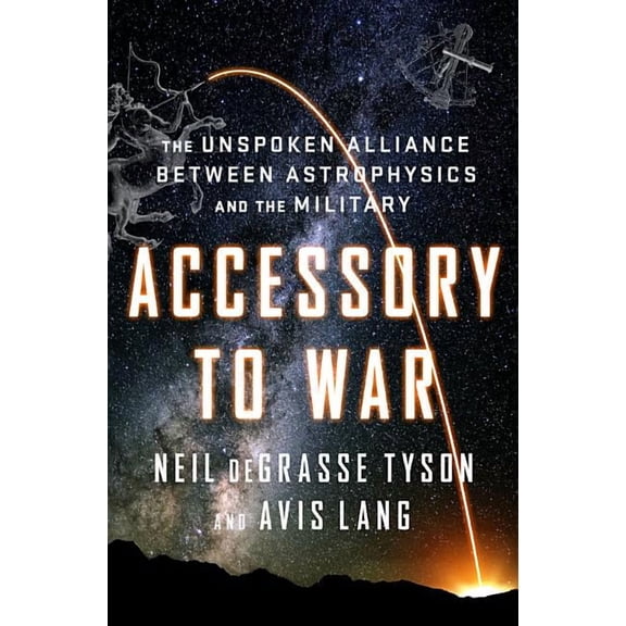 Accessory to War: The Unspoken Alliance Between Astrophysics and the Military, (Hardcover)