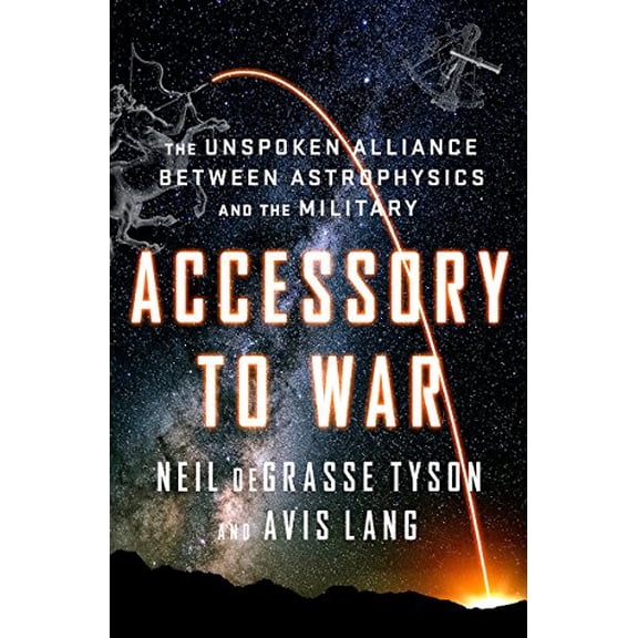 Pre-Owned Accessory to War: The Unspoken Alliance Between Astrophysics and the Military (Hardcover) 0393064441 9780393064445
