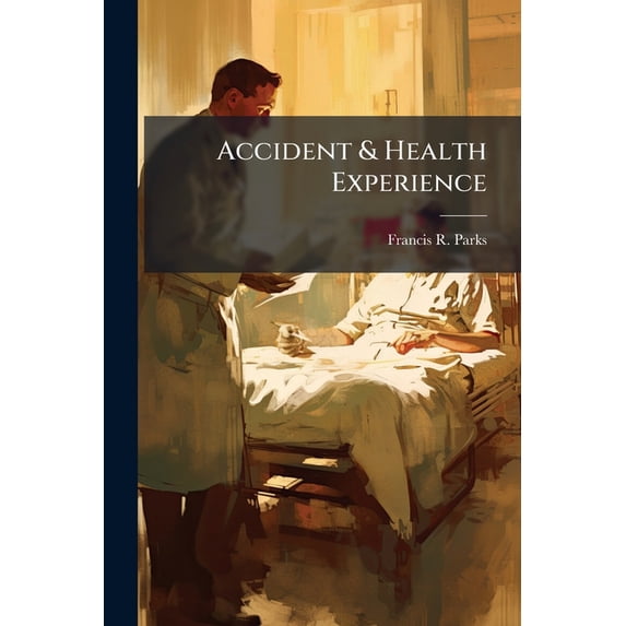 Accident & Health Experience : An Analysis Of The Experience Of The Loyal Protective Insurance Company Of Boston, Mass. (Paperback)