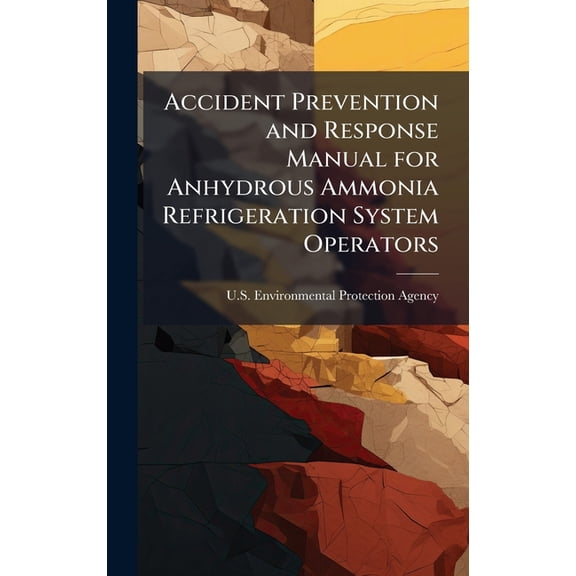 Accident Prevention and Response Manual for Anhydrous Ammonia Refrigeration System Operators, (Hardcover)