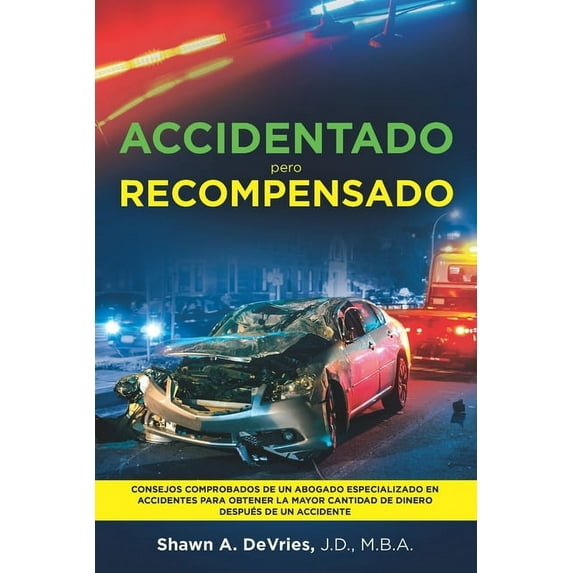 Accidentado Pero Recompensado: Consejos comprobados de un abogado especializado en accidentes para obtener la mayor cantidad de dinero después de un accidente (Paperback)