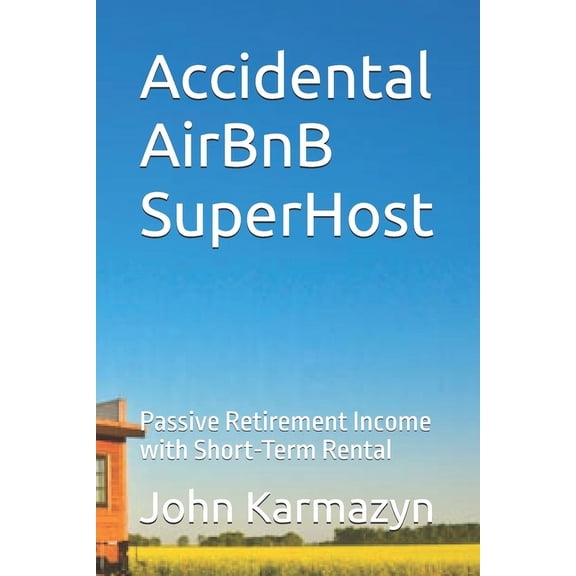 Accidental AirBnB SuperHost: Passive Retirement Income with Short-Term Rental, (Paperback)