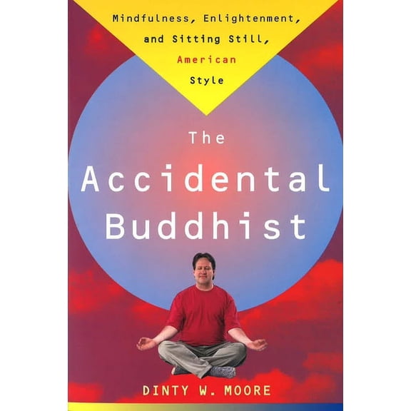 Accidental Buddhist: Mindfulness, Enlightenment, and Sitting Still, American Style, (Paperback)